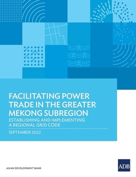 Facilitating Power Trade in the Greater Mekong Subregion: Establishing and Implementing a Regional Grid Code