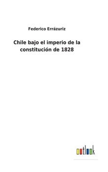 Hardcover Chile bajo el imperio de la constitución de 1828 [Spanish] Book
