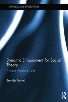 Paperback Dynamic Embodiment for Social Theory: I Move Therefore I Am Book