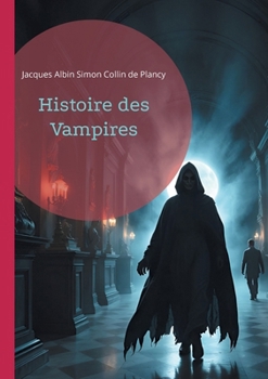 Histoire des Vampires: Les mythes vampiriques à travers l'histoire, le folklore et la littérature gothique (French Edition)
