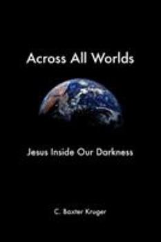 Paperback Across All Worlds: Jesus Inside Our Darkness Book
