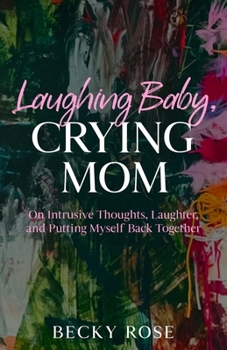 Paperback Laughing Baby, Crying Mom: On Intrusive Thoughts, Laughter, and Putting Myself Back Together Book