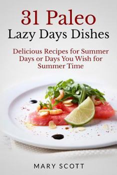 Paperback 31 Paleo Lazy Days Dishes: Delicious Recipes for Summer Days or Days You Wish for Summer Time Book