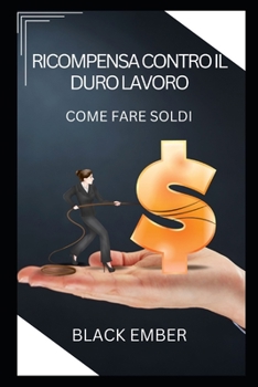 Ricompensa Contro Il Duro Lavoro: Come fare soldi
