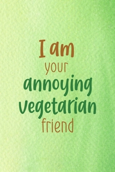I Am Your Annoying Vegetarian Friend: All Purpose 6x9 Blank Lined Notebook Journal Way Better Than A Card Trendy Unique Gift Green Texture Vegetarian