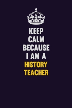 Paperback Keep Calm Because I Am A history teacher: Motivational and inspirational career blank lined gift notebook with matte finish Book