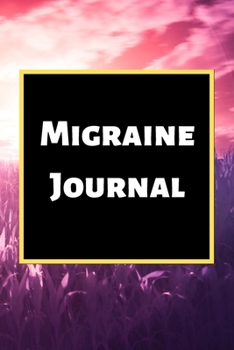 Migraine Journal: Headache Book, Migraine Headache Log, Chronic Headache/Migraine Management. Record Severity, Duration, Triggers Symptoms & Notes