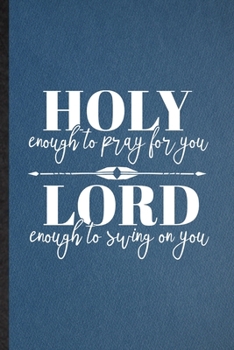 Holy Lord Enough to Pray for You Enough to Swing on You: Lined Notebook For Sunday Church Jesus. Ruled Journal For Christian Faith Prayer. Unique Student Teacher Blank Composition Great For School Wri