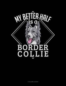 Paperback My Better Half Is a Border Collie: 3 Column Ledger Book