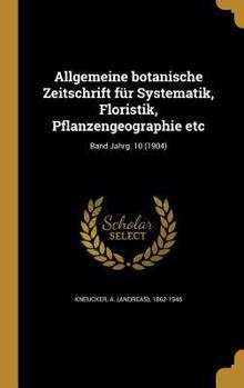 Allgemeine Botanische Zeitschrift Für Systematik, Floristik, Pflanzengeographie Etc; Band Jahrg. 10 (1904)
