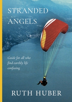 Paperback Stranded Angels: Guide for all, who find earthly life confusing. Book