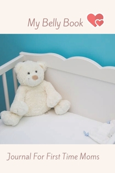 Paperback My Belly Book - Journal For First Time Moms: A Keepsake Record, Planner & Organizer Book