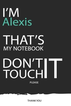 Alexis : DON'T TOUCH MY NOTEBOOK ! Unique customized Gift for Alexis - Journal for Girls / Women with beautiful colors Blue / Black / White, with 120 ... ( Alexis notebook): best gift for Alexis
