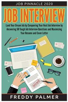 Job Interview: Land Your Dream Job by Conquering your Next Job Interview by Answering 50 Tough Job Interview Questions and Maximizing Your Resume and Cover Letter: Secrets To Unlock All The Right Answ