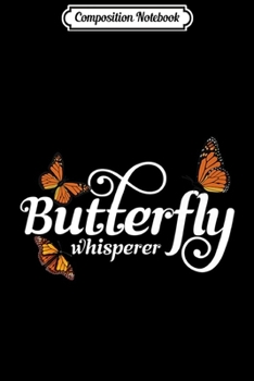 Composition Notebook: Butterfly Whisperer I Love Monarch Butterflies Journal/Notebook Blank Lined Ruled 6x9 100 Pages
