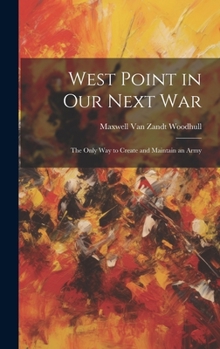 Hardcover West Point in Our Next War: The Only Way to Create and Maintain an Army Book