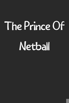 Paperback The Prince Of Netball: Lined Journal, 120 Pages, 6 x 9, Funny Netball Gift Idea, Black Matte Finish (The Prince Of Netball Journal) Book