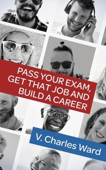 Paperback Pass Your Exam, Get That Job and Build a Career: Everything you need to know about exam and interview technique Book