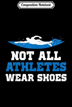 Composition Notebook: Not All Athletes Wear Shoes Swimming Swimmers  Journal/Notebook Blank Lined Ruled 6x9 100 Pages