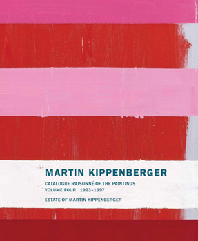 Martin Kippenberger: Catalogue Raisonne of the Paintings, Volume 4 1993-1997