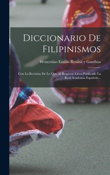 Diccionario De Filipinismos: Con La Revisión De Lo Que Al Respecto Lleva Publicado La Real Academia Española