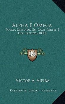 Paperback Alpha E Omega: Poema Dividido Em Duas Partes E Dez Cantos (1890) [Portuguese] Book