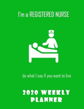 I'm A Registered Nurse Do What I Say If You Want To Live  2020 Weekly Planner: Stylish Organizer Diary And Calendar For The Year - Green