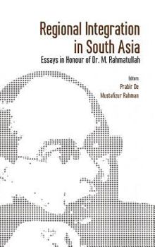 Regional Integration in South Asia : Essays in Honour of Dr M Rahmatullah