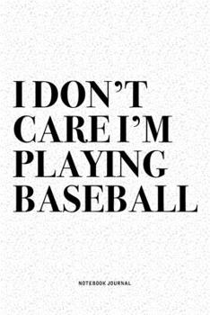 Paperback I Don't Care I'm Playing Baseball: A 6x9 Inch Diary Notebook Journal With A Bold Text Font Slogan On A Matte Cover and 120 Blank Lined Pages Makes A G Book