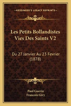 Paperback Les Petits Bollandistes Vies Des Saints V2: Du 27 Janvier Au 23 Fevrier (1878) [French] Book