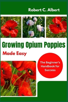 Paperback Growing Opium Poppies Made Easy: The Beginner's Handbook for Success Book