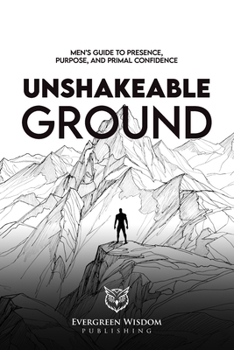Paperback Unshakeable Ground: Men's Guide to Presence, Purpose, and Primal Confidence Book