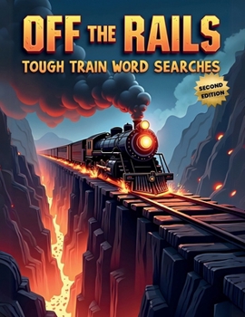 Off the Rails: Tough Train Word Searches (Second Edition): 50 Brain-Boosting Puzzles for True Rail Enthusiasts plus 10 Bonus Coloring Pages!