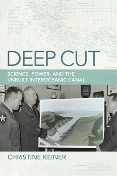 Hardcover Deep Cut: Science, Power, and the Unbuilt Interoceanic Canal Book