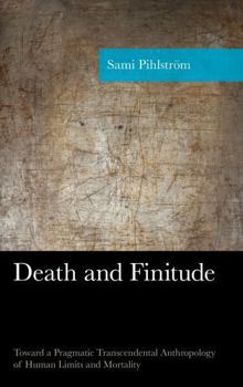 Hardcover Death and Finitude: Toward a Pragmatic Transcendental Anthropology of Human Limits and Mortality Book