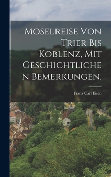 Hardcover Moselreise von Trier bis Koblenz, mit geschichtlichen Bemerkungen. [German] Book