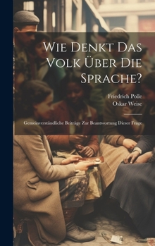 Hardcover Wie Denkt Das Volk Über Die Sprache?: Gemeinverständliche Beiträge Zur Beantwortung Dieser Frage [German] Book