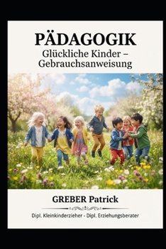 Pädagogik - Glückliche Kinder: Gebrauchsanweisung (German Edition)