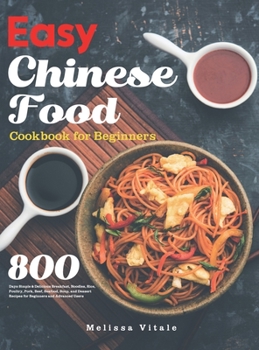 Hardcover Easy Chinese Food Cookbook for Beginners: 800 Days Simple & Delicious Breakfast, Noodles, Rice, Poultry, Pork, Beef, Seafood, Soup, and Dessert Recipe Book