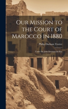 Hardcover Our Mission to the Court of Marocco in 1880: Under Sir John Drummond Hay Book