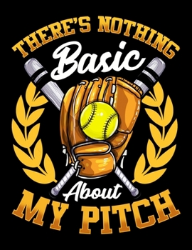 There's Nothing Basic About My Pitch: Funny There's Nothing Basic About My Pitch Softball Pitcher Blank Sketchbook to Draw and Paint (110 Empty Pages, 8.5" x 11")