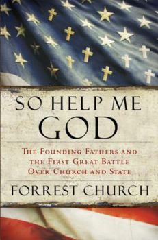 Hardcover So Help Me God: The Founding Fathers and the First Great Battle Over Church and State Book
