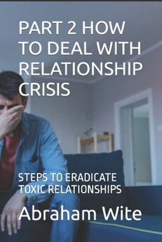 Paperback Part 2 How to Deal with Relationship Crisis: Steps to Eradicate Toxic Relationships Book