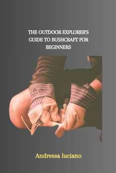 Paperback The Outdoor Explorer's Guide to Bushcraft for Beginners Book