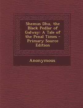 Paperback Shemus Dhu, the Black Pedlar of Galway: A Tale of the Penal Times Book