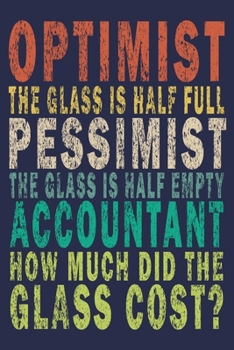 Paperback Optimist the glass is half full pessimist the glass is half empty accountant how much did the glass?: Funny Vintage Accountant Gift Journal Book