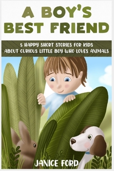 A Boy's Best Friend: 5 Happy Short Stories for Kids About Curious Little Boy Who Loves Animals