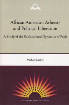 African American Atheists and Political Liberation: A Study of the Sociocultural Dynamics of Faith (History of African-American Religions) - Book  of the History of African American Religions