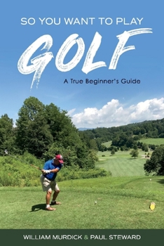 Paperback So You Want to Play Golf: A True Beginner's Guide Volume 1 Book