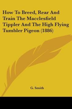 How to Breed, Rear & Train the Macclesfield Tippler and the High-flying Tumbler Pigeon